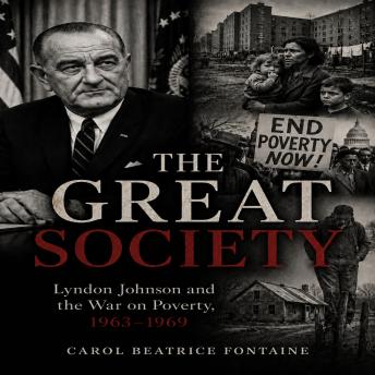 The GREAT SOCIETY: Lyndon Johnson and the War on Poverty, 1963-1969