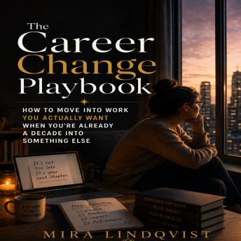 The Career Change Playbook: How to Move Into Work You Actually Want When You’re Already a Decade Into Something