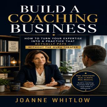 Build a Coaching Business: How to Turn Your Expertise Into a Practice That Actually Pays — Without the Guru Theater