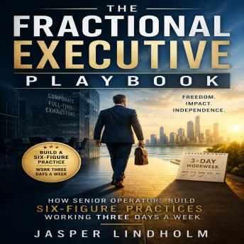 The Fractional Executive Playbook: How Senior Operators Build Six-Figure Practices Working Three Days a Week