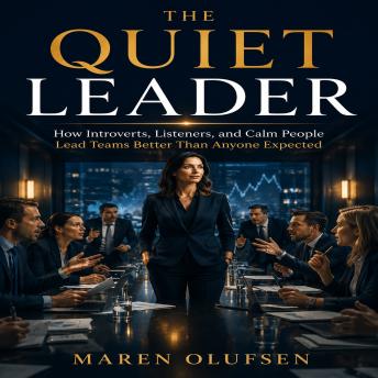 The Quiet Leader: How Introverts, Listeners, and Calm People Lead Teams Better Than Anyone Expected