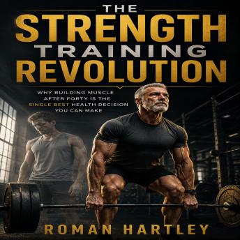 The Strength Training Revolution: Why Building Muscle After Forty Is the Single Best Health Decision You Can Ma