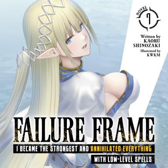 Failure Frame: I Became the Strongest and Annihilated Everything With Low-Level Spells (Light Novel) Vol. 7