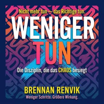 [German] - Weniger tun: Die Disziplin, die das Chaos besiegt