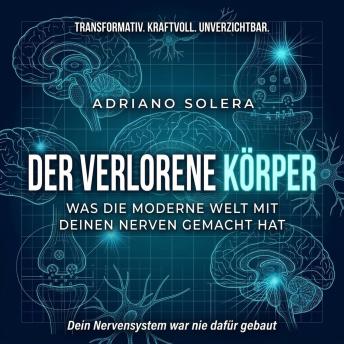 [German] - Der verlorene Körper: Was die moderne Welt mit deinen Nerven gemacht hat