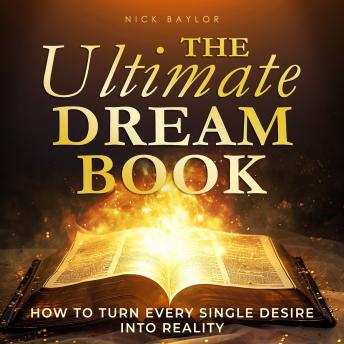 The Ultimate Dream Book: How to Turn Every Single Desire into Reality