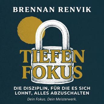 [German] - Tiefenfokus: Die Disziplin, für die es sich lohnt, alles abzuschalten