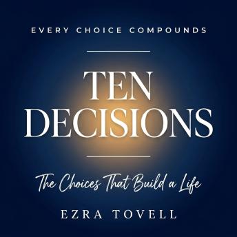 Ten Decisions: The Choices That Build a Life