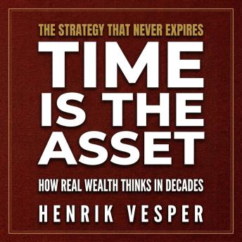 Time Is the Asset: How Real Wealth Thinks in Decades