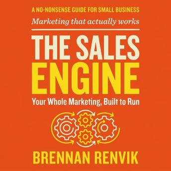 The Sales Engine: Your Whole Marketing, Built to Run