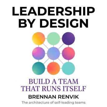 Leadership by Design: Build a Team That Runs Itself