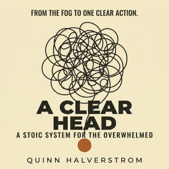 A Clear Head: A Stoic System for the Overwhelmed
