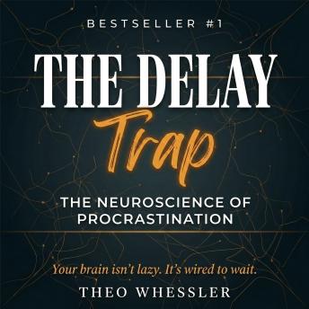 The Delay Trap: The Neuroscience of Procrastination