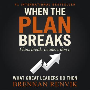 When the Plan Breaks: What Great Leaders Do Then