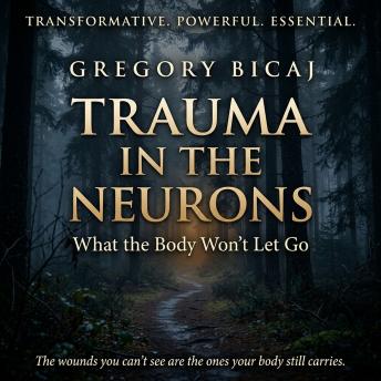 Trauma in the Neurons: What the Body Won't Let Go