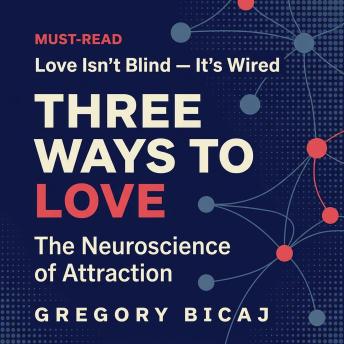 Three Ways to Love: The Neuroscience of Attraction