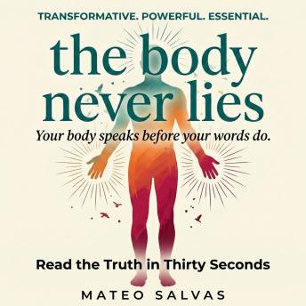 The Body Never Lies: Read the Truth in Thirty Seconds