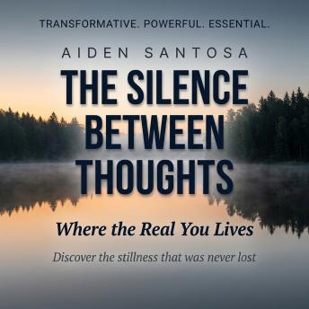 The Silence Between Thoughts: Where the Real You Lives