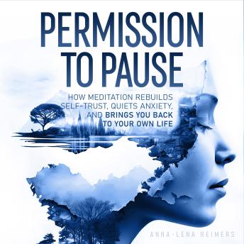 Permission to Pause: How Meditation Rebuilds Self-Trust, Quiets Anxiety, and Brings You Back to Your Own Life