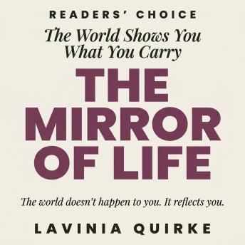 The Mirror of Life: The World Shows You What You Carry