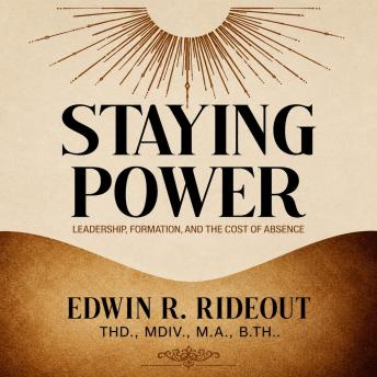 STAYING POWER: Leadership, Formation, and The Cost of Absence