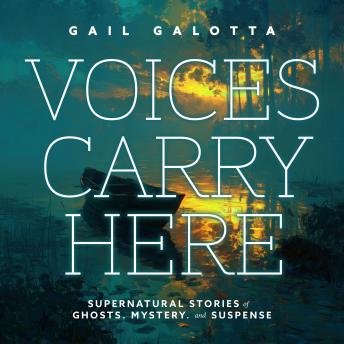 Voices Carry Here: Supernatural Stories of Ghosts, Mystery and Suspense