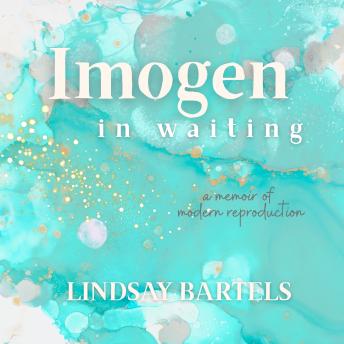 Imogen in Waiting: A Memoir of Modern Reproduction