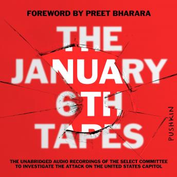 The January 6th Tapes: The Unabridged Audio Recordings of The Select Committee to Investigate the Attack