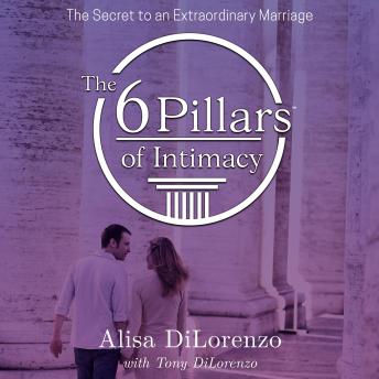 Download 6 Pillars of Intimacy: The Secret to an Extraordinary Marriage by Alisa Dilorenzo, Tony Dilorenzo