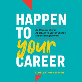 Happen to Your Career: An Unconventional Approach to Career Change and Meaningful Work