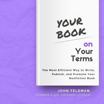 Download Your Book on Your Terms: The Most Efficient Way to Write, Publish, and Promote Your Nonfiction Book by John Feldman