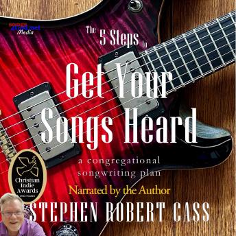 Download 5 Steps to Get Your Songs Heard: A Congregational Songwriting Plan by Stephen Robert Cass