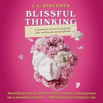 Blissful Thinking: A Memoir of Overcoming the Wellness Revolution