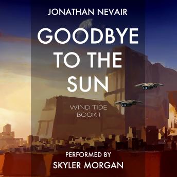 Goodbye to the Sun: Wind Tide: a space opera series