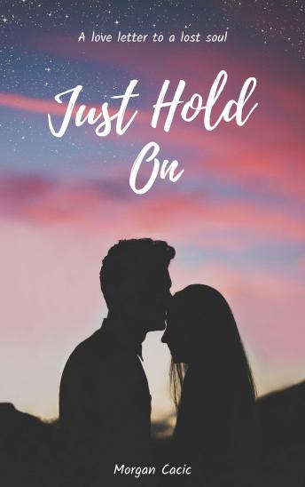 Download Just Hold On: A love letter to a lost soul by Morgan Cacic