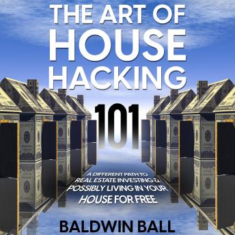 Download Art of House Hacking 101: A Different Path to Real Estate Investing & Possibly Living in your House for Free by Baldwin Ball