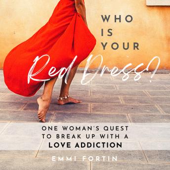 Who Is Your Red Dress?: One Woman's Quest to Break Up with a Love Addiction