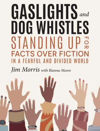 Gaslights and Dog Whistles: Standing Up for Facts Over Fiction in a Fearful and Divided World