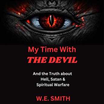 Download My Time with the Devil: And The Truth about Hell, Satan & Spiritual Warfare by W. E. Smith