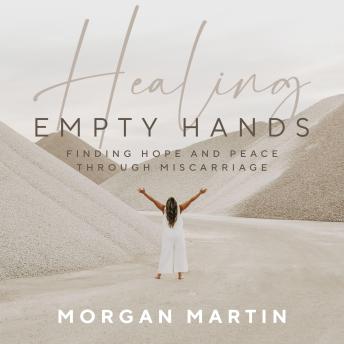 Healing Empty Hands: Finding Hope and Peace Through Miscarriage