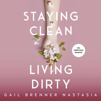 Staying Clean Living Dirty: An addiction memoir