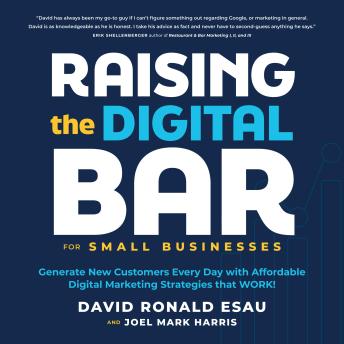Raising the Digital Bar: Generate New Customers Every Day with Affordable Digital Marketing Strategies that WORK!
