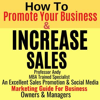 How To Promote Your Business & Increase Sales: An Excellent Sales Promotion & Social Media Marketing Guide: For Business Owners & Managers