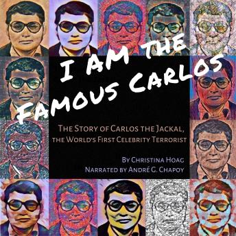 I Am the Famous Carlos: A Novel Based on the Life of Carlos the Jackal, the World's First Celebrity Terrorist