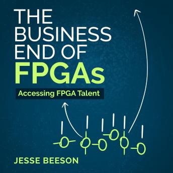 Download Business End of FPGAs: Accessing FPGA Talent by Jesse Beeson