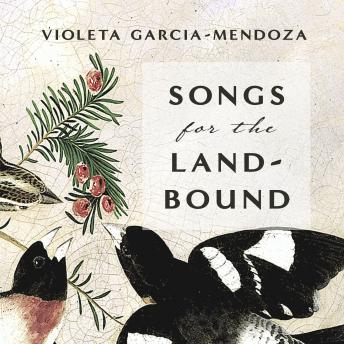 Songs for the Land-Bound - Violeta Garcia-Mendoza