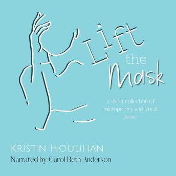 Lift the Mask: A short collection of micropoetry and lyrical prose