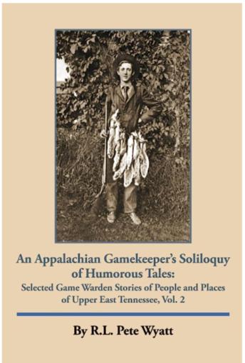 An Appalachian Gamekeeper's Soliloquy of Humorous Tales: Selected Game Warden Stories of People and Places of Upper East Tennessee, Vol 2