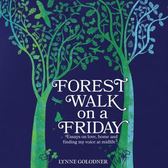 Forest Walk on a Friday: Essays on Home, Love and Finding My Voice at Midlife