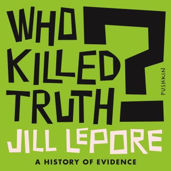 Who Killed Truth?: A History of Evidence